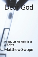 Dear God: Please, Let Me Make It To Jail Alive B086ML1SG2 Book Cover