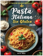 El libro de recetas definitivo de pasta italiana sin glutin: Recetas auténticas y deliciosas para una pasta casera perfecta -Desde el clásico ... Cookbook Series) (Spanish Edition) B0FH4BG42W Book Cover