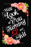 Well Look at You Turning 52 and Shit Notebook Gift: Lined Notebook / Journal Gift, 120 Pages, 6x9, Soft Cover, Matte Finish 1673039049 Book Cover