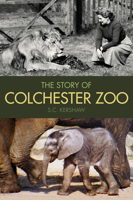 The Story of Colchester Zoo 0752493469 Book Cover