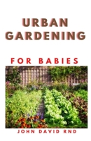 Urban Gardening for Babies: Sіmрlе Hасkѕ аnd Eаѕу Projects fоr Growing Your Own B08WK2JQMY Book Cover