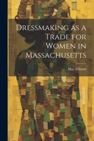 Dressmaking as a Trade for Women in Massachusetts 102208500X Book Cover