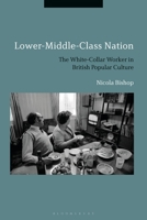 Lower-Middle-Class Nation: The White-Collar Worker in British Popular Culture 1350228044 Book Cover