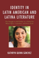 Identity in Latin American and Latina Literature: The Struggle to Self-Define In a Global Era Where Space, Capitalism, and Power Rule 1498508413 Book Cover