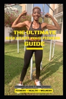 The Ultimate Kick Start your Fitness Guide: Achieve a picture perfect body in 90 days B0B92D3HDB Book Cover