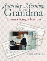 Saturday Mornings with Grandma: Theresa King's Recipes 1665523204 Book Cover