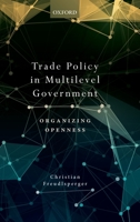 Trade Policy in Multilevel Government: Organizing Openness 0198856121 Book Cover