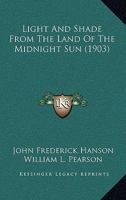 Light and Shade From the Land of the Midnight Sun: In Two Parts 1022677101 Book Cover