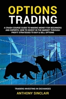 OPTIONS TRADING: A Crash Course Guide to Making Money for Beginners and Experts: How to Invest in the Market through Profit Strategies to Buy and Sell Options. TRADERS INVESTING IN EXCHANGES null Book Cover