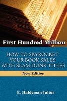 The First Hundred Million: How To Sky Rocket Your book Sales With Slam Dunk Titles 0978388372 Book Cover