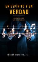 En espíritu y en verdad: Crónicas de un adorador (Spanish Edition) B0FLWWKRX7 Book Cover