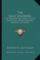 The Bald Knobbers: The Story Of The Lawless Night-Riders Who Ruled Southern Missouri In The 80'S 1163165344 Book Cover