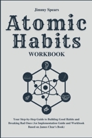 Atomic Habits Workbook: Your Step-by-Step Guide to Building Good Habits and Breaking Bad Ones (An Implementation Guide and Workbook Based on James Clear's Book) 1300695048 Book Cover