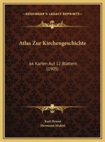 Atlas Zur Kirchengeschichte: 66 Karten Auf 12 Blattern (1905) 1019173947 Book Cover