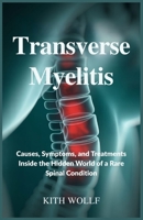 Transverse Myelitis: Causes, Symptoms, and Treatments Inside the Hidden World of a Rare Spinal Condition B0FKH1ND24 Book Cover