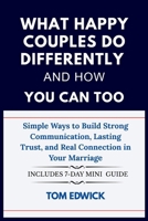 What Happy Couples Do Differently and How You Can Too: Simple Ways to Build Strong Communication, Lasting Trust, and Real Connection in Your Marriage B0FFH14FMR Book Cover