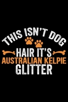 This Isn't Dog Hair It's Australian Kelpie Glitter: Cool Australian Kelpie Dog Journal Notebook - Australian Kelpie Puppy Lover Gifts - Funny Australian Kelpie Dog Notebook - Australian Kelpie Owner G 1676998918 Book Cover