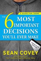 The 6 Most Important Decisions You'll Ever Make: A Guide for Teens 1501157132 Book Cover