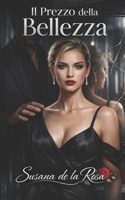 Il Prezzo della Bellezza: Un Romanzo Dark Romance di Ossessione e Potere (Dark Romance: Uomini Dominanti, Ossessione Pericolosa ed Erotismo Psicologico Intenso) (Italian Edition) B0H8NCQ214 Book Cover