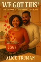 We Got This!: The Ultimate Relationship Cookbook 1968871179 Book Cover