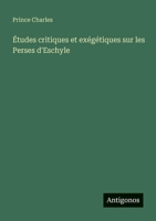 Études critiques et exégétiques sur les Perses d'Eschyle (French Edition) 356312728X Book Cover