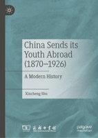 China Sends its Youth Abroad (1870–1926): A Modern History 9819565952 Book Cover