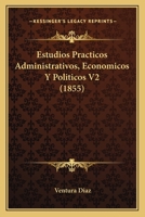 Estudios Practicos Administrativos, Economicos Y Politicos V2 (1855) 1168458455 Book Cover