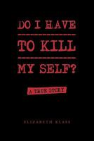 Do I Have to Kill My Self? 1456813277 Book Cover