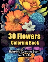 30 Flowers Coloring Book: Relaxing Coloring Book for Adults B0C6WDFKH8 Book Cover