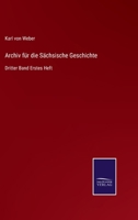 Archiv für die Sächsische Geschichte: Dritter Band Erstes Heft 3752595922 Book Cover