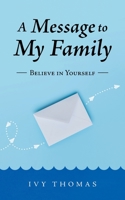 A Message to My Family: Believe in Yourself 1665596848 Book Cover