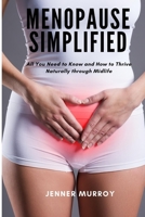 Menopause Simplified: All you need to know, and How to thrive naturally through Midlife B087SG9MYH Book Cover