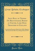 Issue Roll of Thomas De Brantingham, Bishop of Exeter, Lord High Treasurer of England: Containing Payments Made Out of His Majesty's Revenue in the 44Th Year of King Edward Iii., A.D. 1370 1177478013 Book Cover