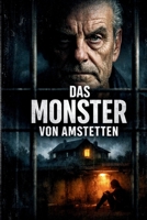 Josef Fritzl - Das Monster von Amstetten – Die erschütternde Wahrheit über 24 Jahre im Keller: Amstetten der Schauplatz eines der erschütterndsten Verbrechen Europas (German Edition) B0GVPD6723 Book Cover