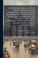 Auspiciis Rectoris ... Lud. Joh. Wilh. Grunonis, Hassiæ Landgravii ... Disqvisitionem Historico-criticam De Montis Tauni Vero In Hassia Situ, Svb ... Pvblice Excvtiendam... 1277123985 Book Cover