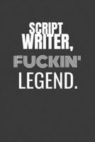 SCRIPT WRITER FUCKIN LEGEND: SCRIPT WRITER TV/flim prodcution crew appreciation gift. Fun gift for your production office and crew 1687159238 Book Cover