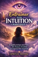 Entraîner Son Intuition Partout: Le guide pratique pour faire de chaque situation un exercice de voyance (French Edition) B0GSMLVRZM Book Cover