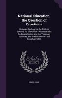 National Education, the Question of Questions; Being an Apology for the Bible in Schools for the Nation: With Remarks on Centralization and the Voluntary Societies, and Brief Notes on Lord Brougham's  1356826334 Book Cover