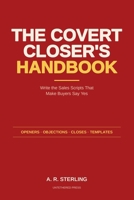 The Covert Closer's Handbook: How to Write Covert, Hypnotic Sales Scripts That Close B0H6VPLV77 Book Cover