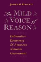 The Mild Voice of Reason: Deliberative Democracy and American National Government (American Politics and Political Economy Series) 0226044246 Book Cover