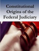 Constitutional Origins of the Federal Judiciary 1537585088 Book Cover