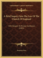 A Brief Inquiry Into the Law of the Church of England with Respect to Private Confession 1149653868 Book Cover