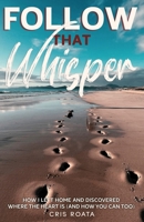 Follow That Whisper: How I Left Home and Discovered Where the Heart Is (And How You Can Too) 3982806402 Book Cover