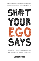 Sh#t Your Ego Says: Strategies to Overthrow Your Ego and Become the Hero of Your Story 1401951198 Book Cover