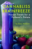 Cannabliss Brainfreeze: Frozen Treats for a Pothead’s Palate B0C6W5K66R Book Cover