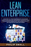 Lean Enterprise: A One Step At A Time Entrepreneur's Management Guide To Building and Continuously Scaling Up Your Business: Boost Productivity and Achieve Goals By Implementing Six Sigma And Kanban B0851LWCKF Book Cover