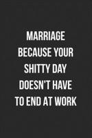 Marriage Because Your Shitty Day Doesn't Have To End At Work: Funny Blank Lined Journal Novelty Gag Gift For Adults 1699062536 Book Cover