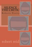 Silence the Critic: Roberts Poetry 1500574155 Book Cover