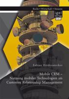 Mobile Crm - Nutzung Mobiler Technologien Im Customer Relationship Management 3954850184 Book Cover