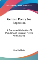 German Poetry for Repetition: A Graduated Collection of Popular and Classical Pieces and Extracts with English Notes 1432643886 Book Cover